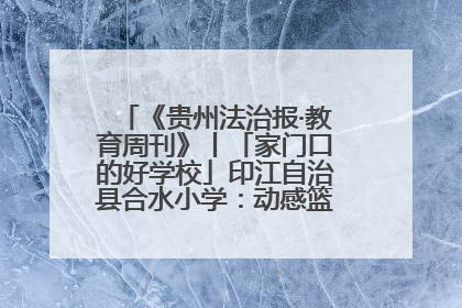 《贵州法治报·教育周刊》丨「家门口的好学校」印江自治县合水小学：动感篮球操 活力满校园