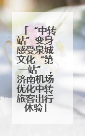 “中转站”变身感受泉城文化“第一站”，济南机场优化中转旅客出行体验