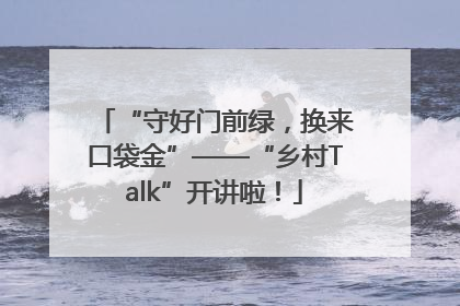“守好门前绿，换来口袋金”——“乡村Talk”开讲啦！