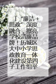 “廉洁＋思政”深度融合，擦亮学校清廉品牌！历城区大中小学思政教育一体化建设第四子工作组举行共建活动