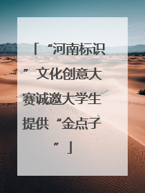 “河南标识”文化创意大赛诚邀大学生提供“金点子”