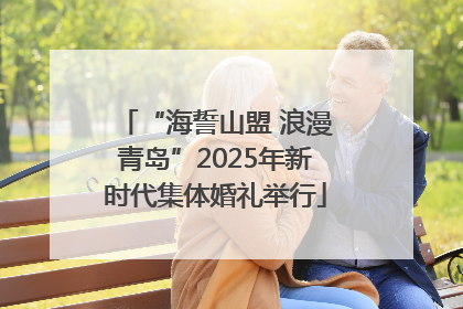 “海誓山盟 浪漫青岛”2025年新时代集体婚礼举行