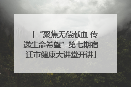 “聚焦无偿献血 传递生命希望”第七期宿迁市健康大讲堂开讲