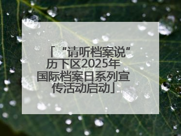 “请听档案说”历下区2025年国际档案日系列宣传活动启动