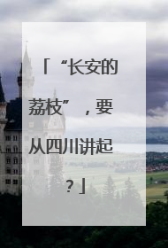 “长安的荔枝”，要从四川讲起？