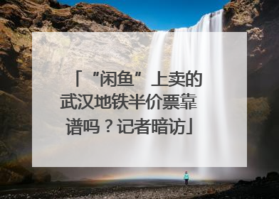 “闲鱼”上卖的武汉地铁半价票靠谱吗？记者暗访