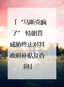 “马斯克疯了” 特朗普威胁终止对其政府补贴及合同