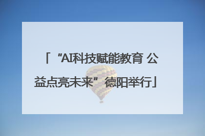 “AI科技赋能教育 公益点亮未来”德阳举行