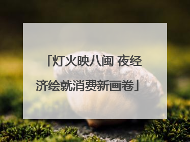 灯火映八闽 夜经济绘就消费新画卷