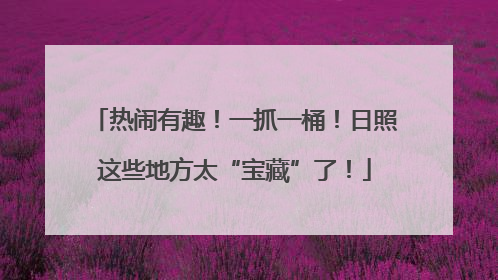 热闹有趣！一抓一桶！日照这些地方太“宝藏”了！
