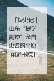 短史记｜山东“提学副使”亲自更名的平原闲道书院
