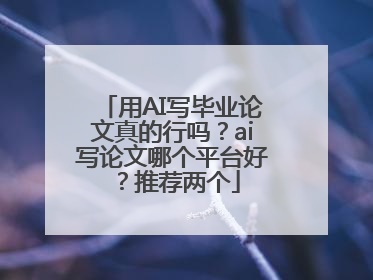 用AI写毕业论文真的行吗？ai写论文哪个平台好？推荐两个