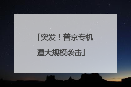 突发！普京专机遭大规模袭击