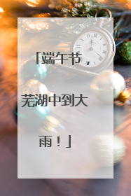 端午节，芜湖中到大雨！