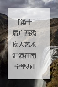 第十一届广西残疾人艺术汇演在南宁举办