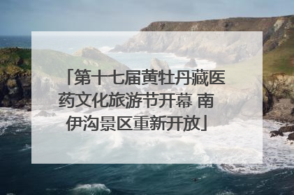 第十七届黄牡丹藏医药文化旅游节开幕 南伊沟景区重新开放