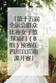 第十五届全运会群众比赛女子篮球项目（B组）预赛在四川宜宾南溪开赛