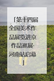 第十四届全国美术作品展览进京作品巡展·河南站启幕