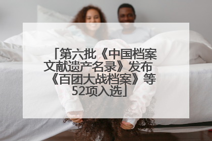 第六批《中国档案文献遗产名录》发布《百团大战档案》等52项入选