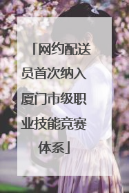 网约配送员首次纳入厦门市级职业技能竞赛体系
