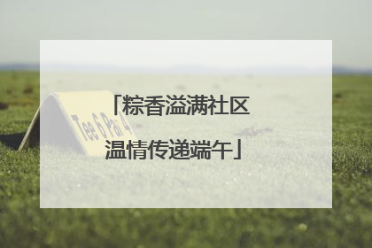粽香溢满社区 温情传递端午