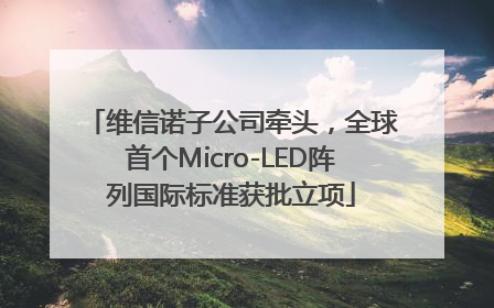维信诺子公司牵头，全球首个Micro-LED阵列国际标准获批立项