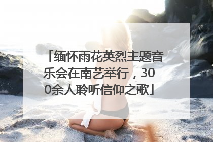 缅怀雨花英烈主题音乐会在南艺举行，300余人聆听信仰之歌