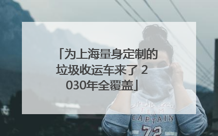 为上海量身定制的垃圾收运车来了 2030年全覆盖