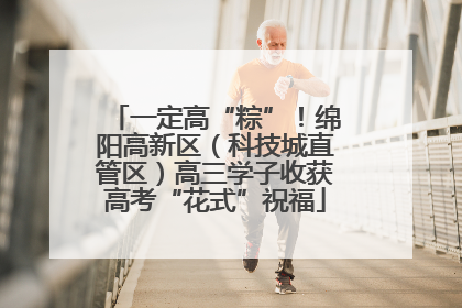 一定高“粽”！绵阳高新区（科技城直管区）高三学子收获高考“花式”祝福