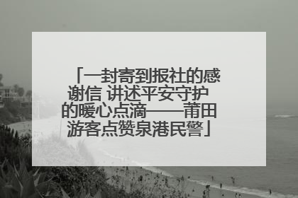 一封寄到报社的感谢信 讲述平安守护的暖心点滴——莆田游客点赞泉港民警
