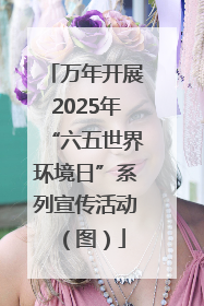 万年开展2025年“六五世界环境日”系列宣传活动（图）