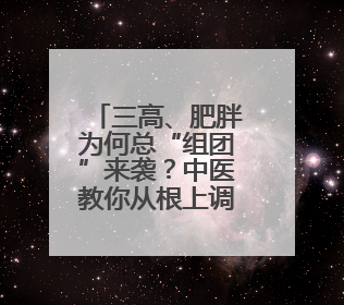 三高、肥胖为何总“组团”来袭？中医教你从根上调理代谢