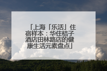 上海「乐活」住宿样本：华住桔子酒店田林路店的健康生活元素盘点
