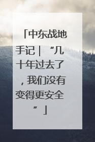 中东战地手记｜“几十年过去了，我们没有变得更安全”