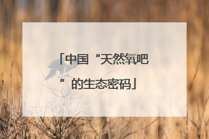 中国“天然氧吧”的生态密码