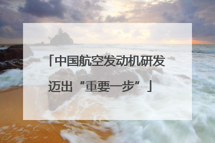 中国航空发动机研发迈出“重要一步”