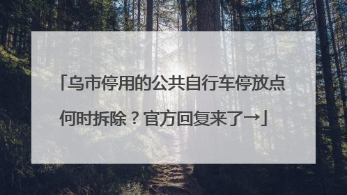 乌市停用的公共自行车停放点何时拆除？官方回复来了→