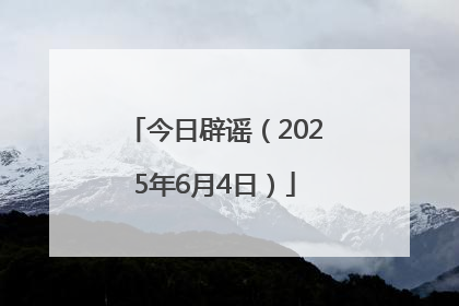 今日辟谣（2025年6月4日）