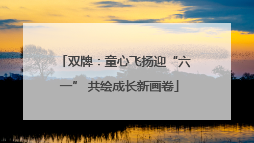双牌：童心飞扬迎“六一” 共绘成长新画卷