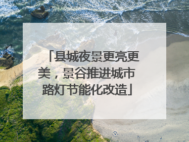县城夜景更亮更美，景谷推进城市路灯节能化改造
