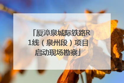 厦漳泉城际铁路R1线（泉州段）项目启动现场勘察