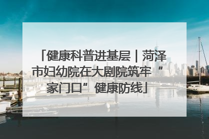健康科普进基层｜菏泽市妇幼院在大剧院筑牢“家门口”健康防线
