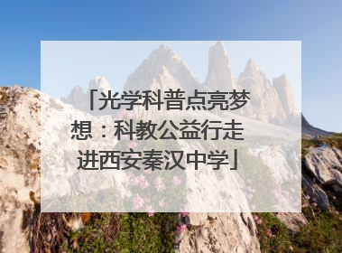 光学科普点亮梦想：科教公益行走进西安秦汉中学