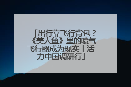 出行靠飞行背包？《美人鱼》里的喷气飞行器成为现实丨活力中国调研行