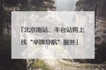 北京南站、丰台站将上线“举牌导航”服务