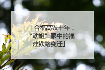 合福高铁十年：“动姐”眼中的福建铁路变迁