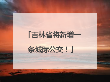 吉林省将新增一条城际公交！
