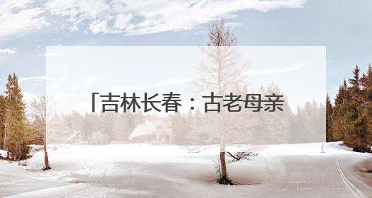 吉林长春：古老母亲河绿意盎然焕生机