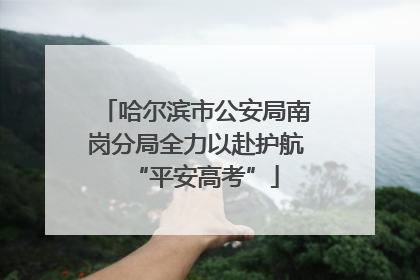 哈尔滨市公安局南岗分局全力以赴护航“平安高考”