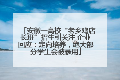 安徽一高校“老乡鸡店长班”招生引关注 企业回应：定向培养，绝大部分学生会被录用